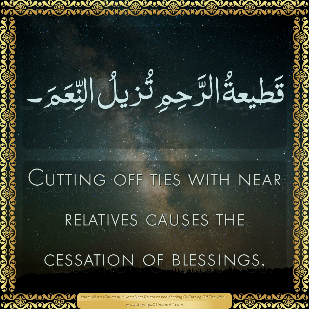 Cutting off ties with near relatives causes the cessation of blessings.